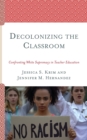 Image for Decolonizing the classroom  : confronting white supremacy in teacher education