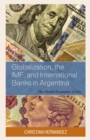 Image for Globalization, the IMF, and international banks in Argentina: the model economic crisis