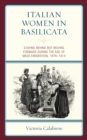Image for Italian Women in Basilicata : Staying Behind but Moving Forward during the Age of Mass Emigration, 1876–1914
