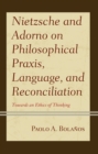 Image for Nietzsche and Adorno on philosophical praxis and language  : a proviso to the ethics of thinking
