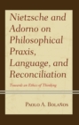 Image for Nietzsche and Adorno on Philosophical Praxis and Language: A Proviso to the Ethics of Thinking