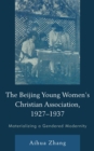 Image for The Beijing Young Women&#39;s Christian Association, 1927-1937: materializing a gendered modernity