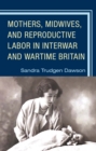 Image for Mothers, Midwives, and Reproductive Labor in Interwar and Wartime Britain