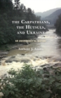Image for The Carpathians, the Hutsuls, and Ukraine: an environmental history
