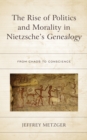 Image for The rise of politics and morality in Nietzsche&#39;s genealogy  : from chaos to conscience