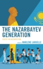 Image for The Nazarbayev Generation : Youth in Kazakhstan