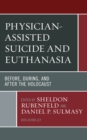 Image for Physician-assisted suicide and euthanasia  : before, during, and after the Holocaust