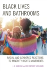 Image for Black lives and bathrooms  : racial and gendered reactions to minority rights movements