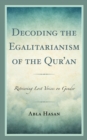 Image for Decoding the egalitarianism of the Qur&#39;an  : retrieving lost voices on gender