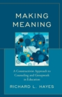 Image for Making Meaning: A Constructivist Approach to Counseling and Group Work in Education