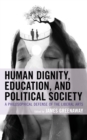 Image for Human Dignity, Education, and Political Society