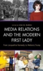 Image for Media relations and the modern first lady  : from Jacqueline Kennedy to Melania Trump