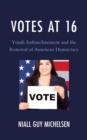 Image for Votes at 16: Youth Enfranchisement and the Renewal of American Democracy