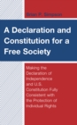 Image for A declaration and constitution for a free society  : making the Declaration of Independence and U.S. Constitution fully consistent with the protection of individual rights