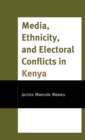 Image for Media, Ethnicity, and Electoral Conflicts in Kenya