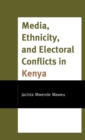 Image for Media, ethnicity, and electoral conflict in Kenya