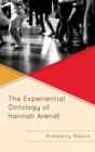 Image for The experiential ontology of Hannah Arendt