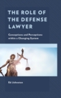 Image for The role of the defense lawyer: conceptions and perceptions within a changing system