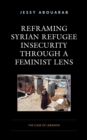 Image for Reframing Syrian Refugee Insecurity Through a Feminist Lens: The Case of Lebanon
