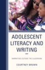 Image for Adolescent literacy and writing  : narratives outside the classroom