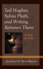 Image for Ted Hughes, Sylvia Plath, and writing between them  : turning the table