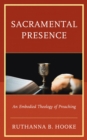 Image for Sacramental presence: an embodied theology of preaching