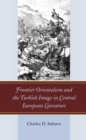 Image for Frontier Orientalism and the Turkish image in Central European literature