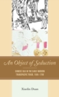 Image for An object of seduction  : Chinese silk in the early modern transpacific trade, 1500-1950