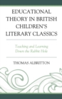 Image for Educational theory in British children&#39;s literary classics  : teaching and learning down the rabbit hole