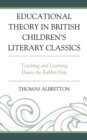 Image for Educational Theory in British Children&#39;s Literary Classics: Teaching and Learning Down the Rabbit Hole