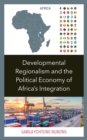 Image for Developmental Regionalism and the Political Economy of Africa&#39;s Integration