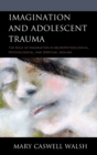Image for Imagination and adolescent trauma  : the role of imagination in neurophysiological, psychological, and spiritual healing