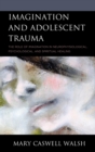 Image for Imagination and Adolescent Trauma: The Role of Imagination in Neurophysiological, Psychological, and Spiritual Healing