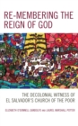 Image for Re-Membering the Reign of God: The Decolonial Witness of El Salvador&#39;s Church of the Poor