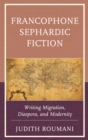 Image for Francophone Sephardic Fiction: Writing Migration, Diaspora, and Modernity