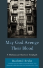 Image for May God avenge their blood  : a Holocaust memoir triptych