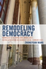 Image for Remodeling Democracy: Managed Elections and Mobilized Representation in Chinese Local Congresses