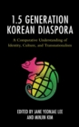 Image for The 1.5 generation Korean diaspora  : a comparative understanding of identity, culture, and transnationalism