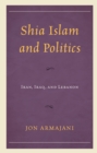 Image for Shia Islam and politics  : Iran, Iraq, and Lebanon