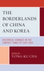 Image for The borderlands of China and Korea  : historical changes in the contact zones of East Asia