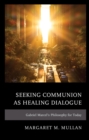 Image for Seeking Communion as Healing Dialogue: Gabriel Marcel&#39;s Philosophy for Today