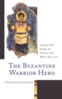 Image for The Byzantine warrior hero  : Cypriot folk songs as history and myth, 965-1571