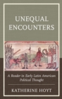 Image for Unequal encounters  : a reader in early Latin American political thought