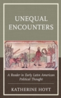 Image for Unequal Encounters: A Reader in Early Latin American Political Thought