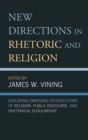 Image for New Directions in Rhetoric and Religion: Exploring Emerging Intersections of Religion, Public Discourse, and Rhetorical Scholarship