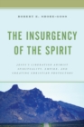 Image for The insurgency of the spirit  : Jesus&#39;s liberation animist spirituality, empire, and creating Christian protectors