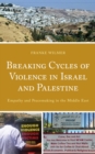 Image for Breaking Cycles of Violence in Israel and Palestine: Empathy and Peacemaking in the Middle East
