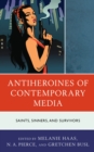 Image for Antiheroines of Contemporary Media: Saints, Sinners, and Survivors