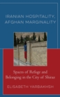 Image for Iranian hospitality, Afghan marginality  : spaces of refuge and belonging in the city of Shiraz