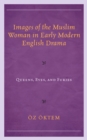 Image for Images of the Muslim woman in early modern English drama  : queens, eves, and furies